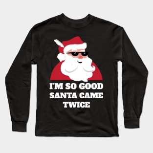 I'm So Good Santa Came Twice Shirt Funny Christmas Joke Long Sleeve T-Shirt